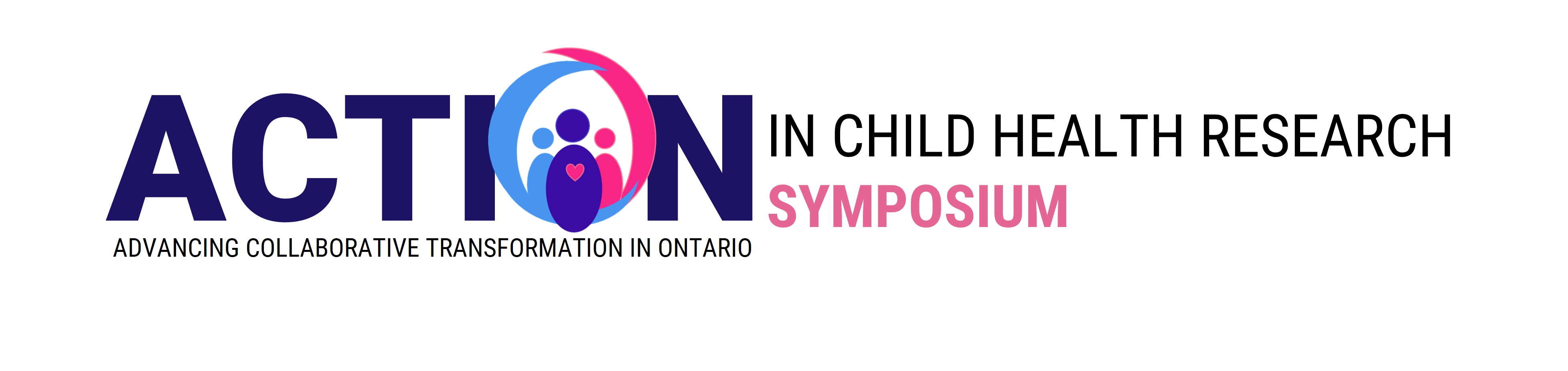 ADVANCING COLLABORATIVE
TRANSFORMATION IN ONTARIO (ACTION) in Child Health Research Symposium